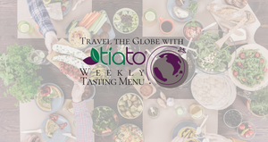 Travel the Globe with Tiato...Our weekly tasting menu
